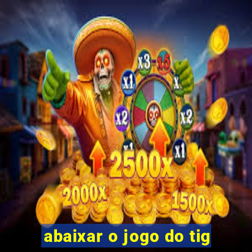 abaixar o jogo do tig