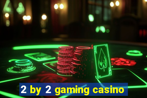 2 by 2 gaming casino