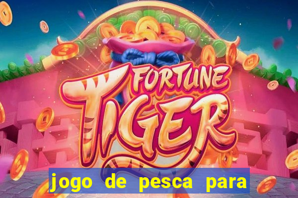 jogo de pesca para ganhar dinheiro