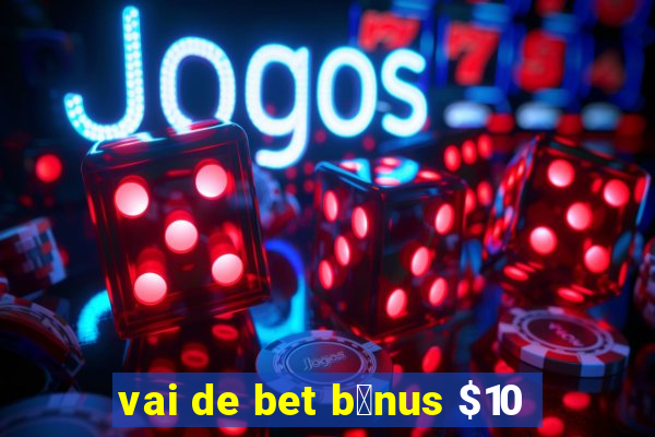 vai de bet b么nus $10