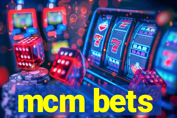 mcm bets