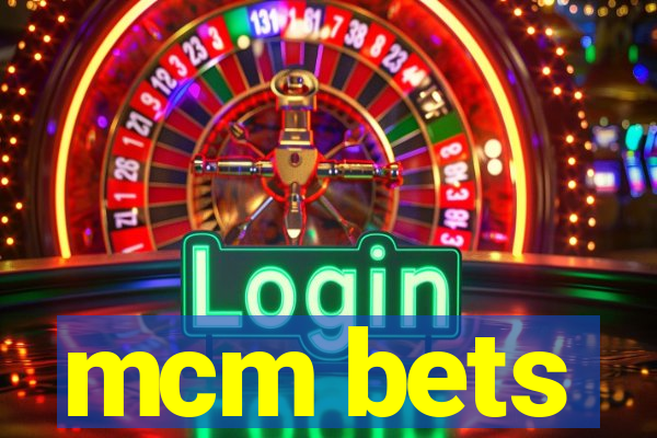 mcm bets