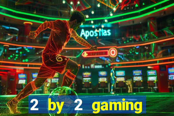 2 by 2 gaming casino sites