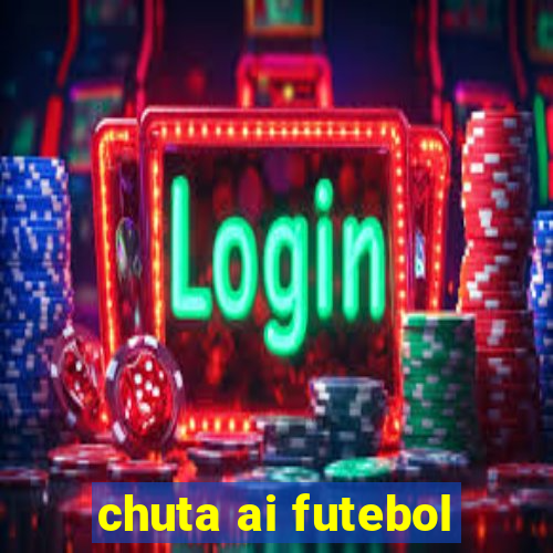 chuta ai futebol