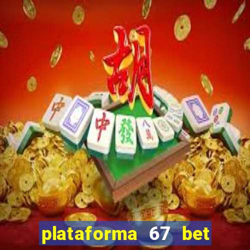 plataforma 67 bet é confiável