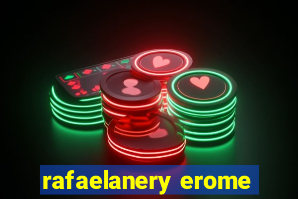 rafaelanery erome