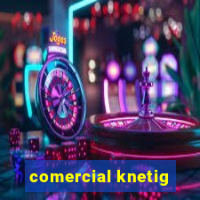 comercial knetig