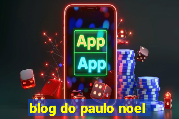 blog do paulo noel