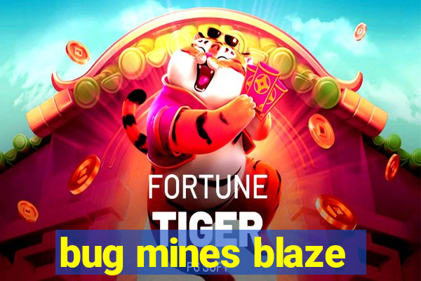 bug mines blaze