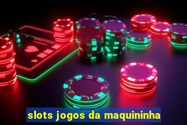 slots jogos da maquininha