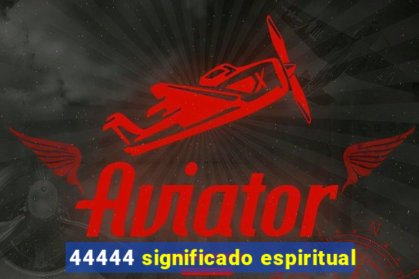 44444 significado espiritual