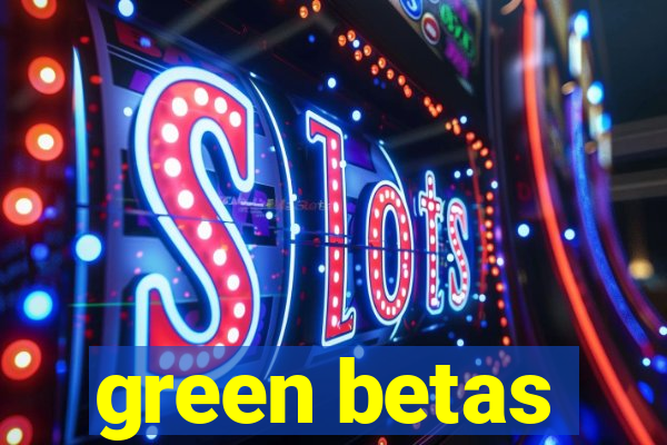 green betas