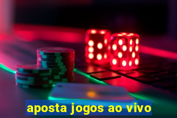 aposta jogos ao vivo