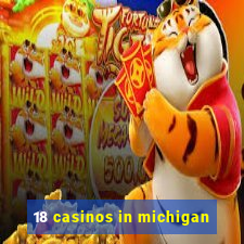 18 casinos in michigan