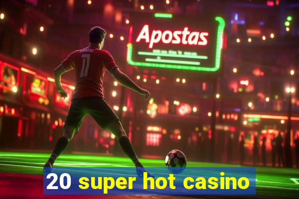 20 super hot casino