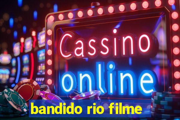 bandido rio filme