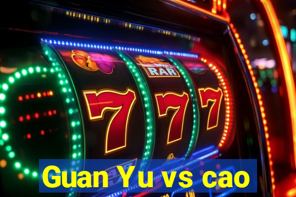 Guan Yu vs cao