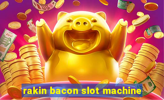 rakin bacon slot machine