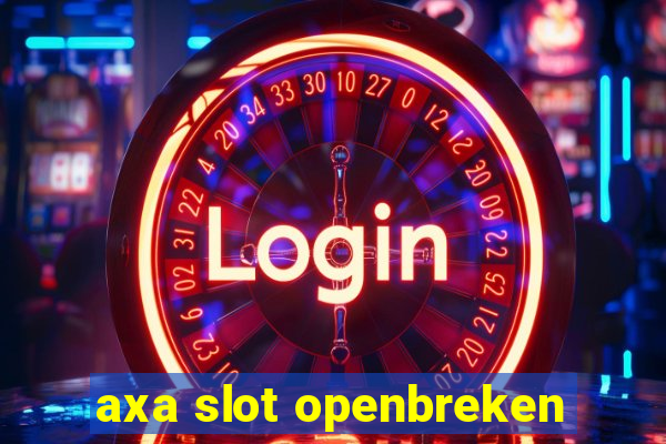 axa slot openbreken