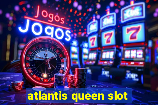 atlantis queen slot