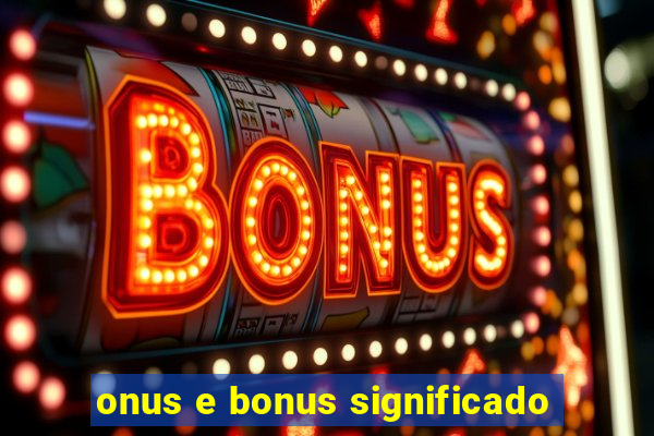 onus e bonus significado