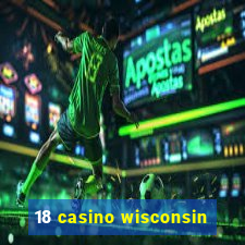 18 casino wisconsin