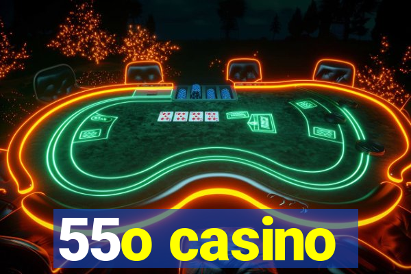 55o casino