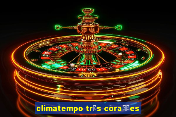 climatempo tr锚s cora莽玫es