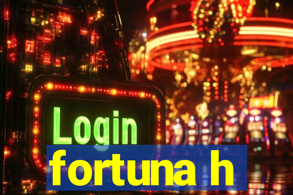 fortuna h