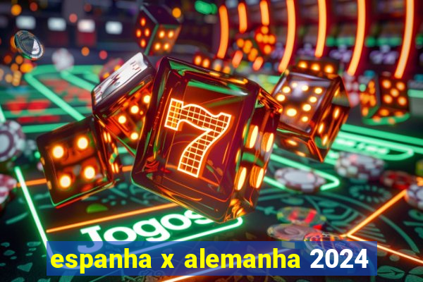 espanha x alemanha 2024