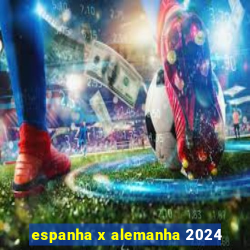 espanha x alemanha 2024