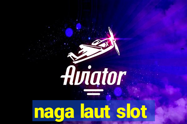 naga laut slot