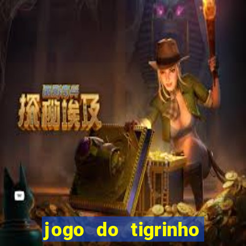 jogo do tigrinho que da dinheiro