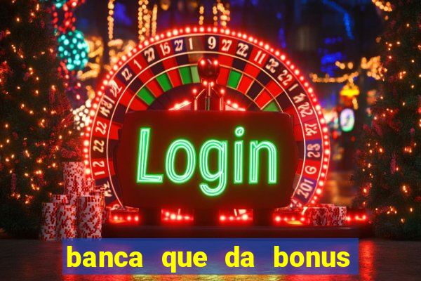 banca que da bonus no cadastro