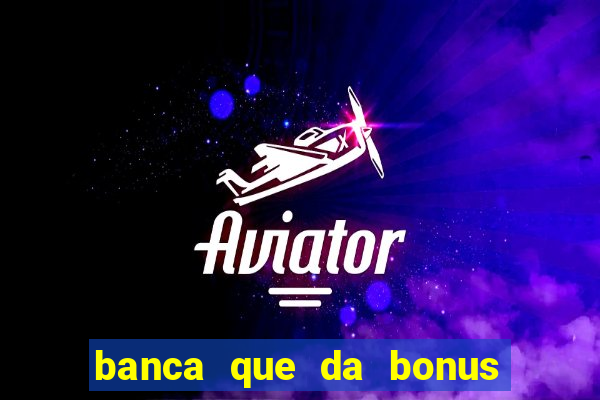 banca que da bonus no cadastro