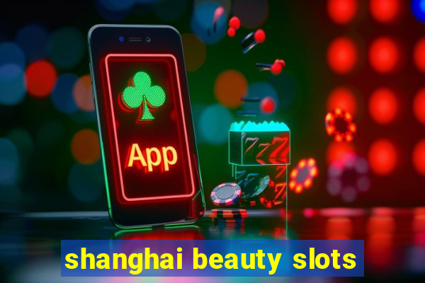 shanghai beauty slots