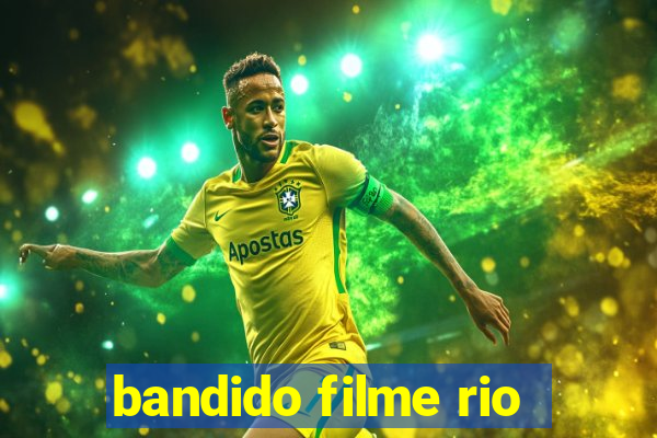 bandido filme rio