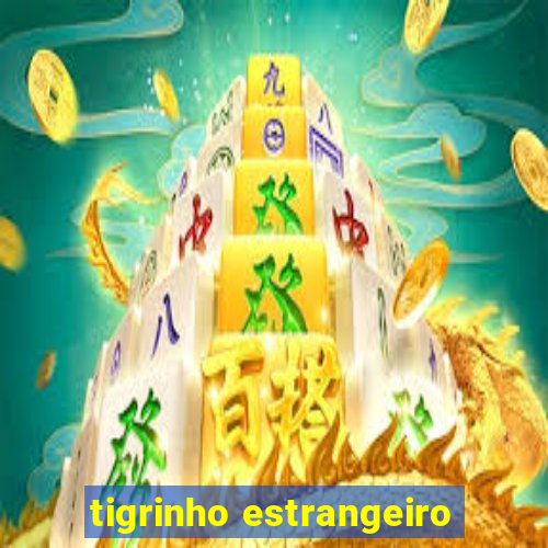 tigrinho estrangeiro