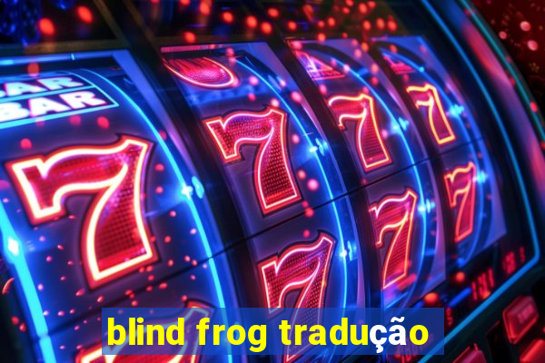 blind frog tradução