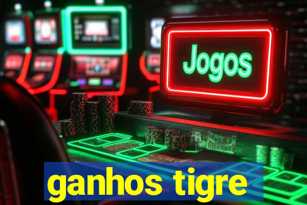 ganhos tigre