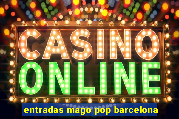 entradas mago pop barcelona