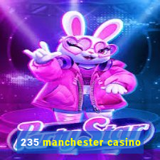 235 manchester casino