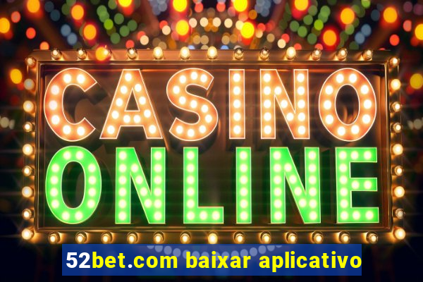 52bet.com baixar aplicativo