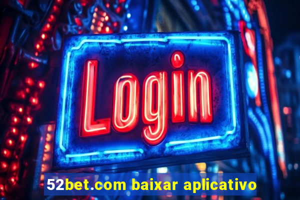 52bet.com baixar aplicativo