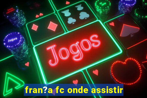 fran?a fc onde assistir