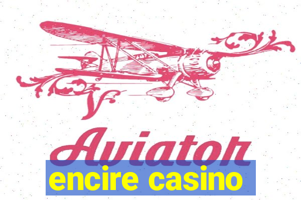 encire casino