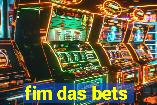 fim das bets