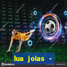 lua joias - reclame aqui