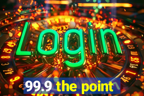 99.9 the point