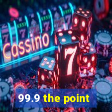 99.9 the point